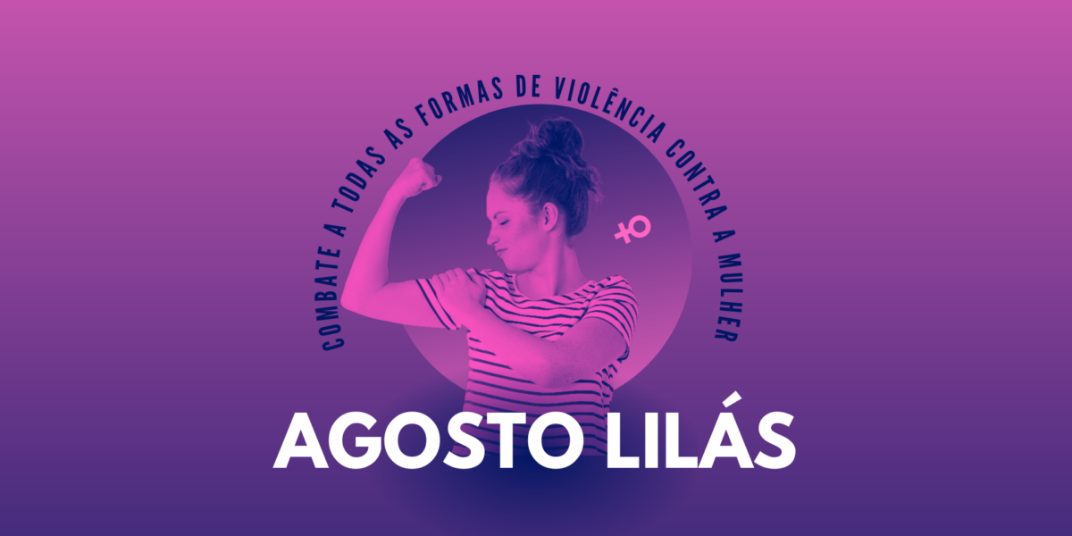 Campanha Agosto Lilás conscientiza sociedade sobre violência contra a mulher