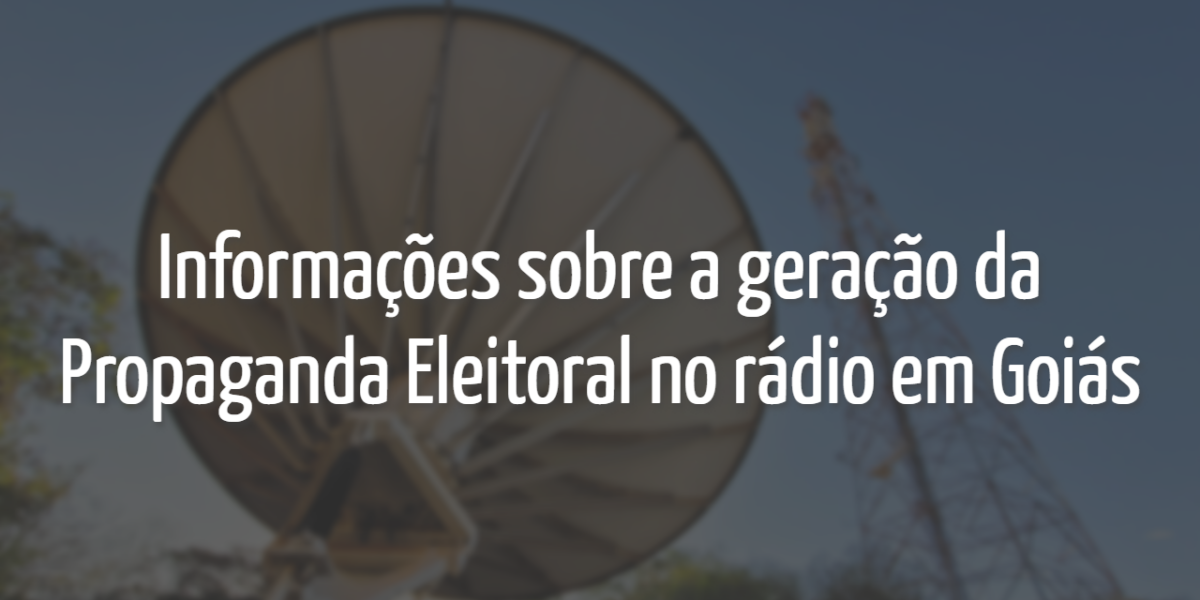 Saiba como funciona a geração da Propaganda Eleitoral em Goiás