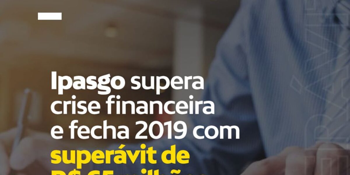 Ipasgo supera crise financeira e fecha 2019 com superávit de R$ 65 milhões