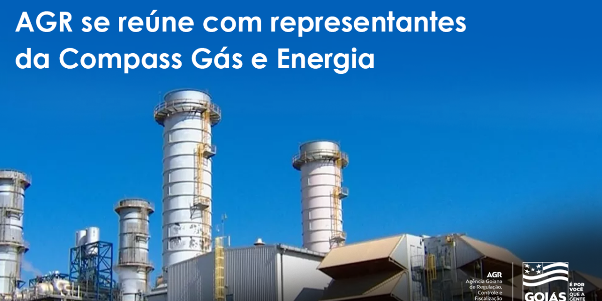 AGR se reúne com dirigentes da Compass Gás e Energia
