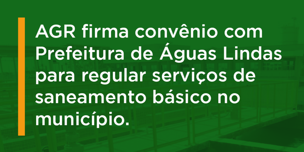 AGR e Águas Lindas firmam convênio para regulação dos serviços de saneamento básico