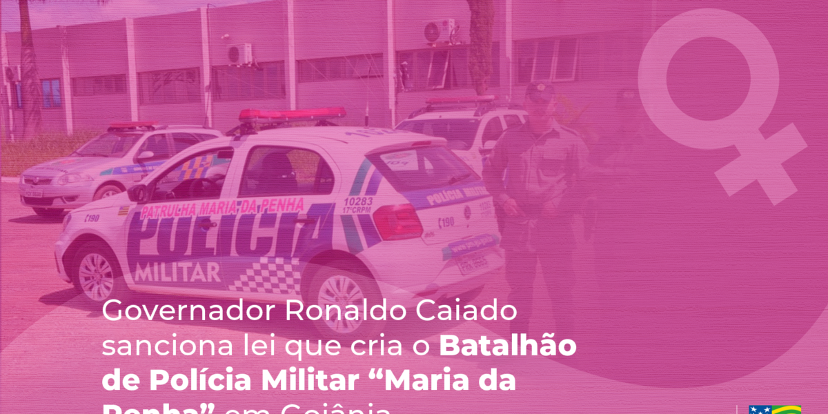 Governador Ronaldo Caiado sanciona lei que cria o Batalhão de Polícia Militar “Maria da Penha” em Goiânia