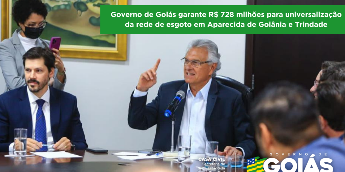 Governo de Goiás garante R$ 728 milhões para universalização da rede de esgoto em Aparecida de Goiânia e Trindade