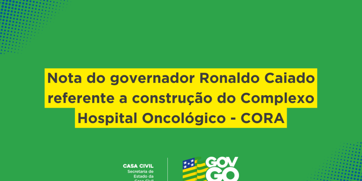 Nota do governador Ronaldo Caiado referente a construção do Complexo Hospital Oncológico – CORA