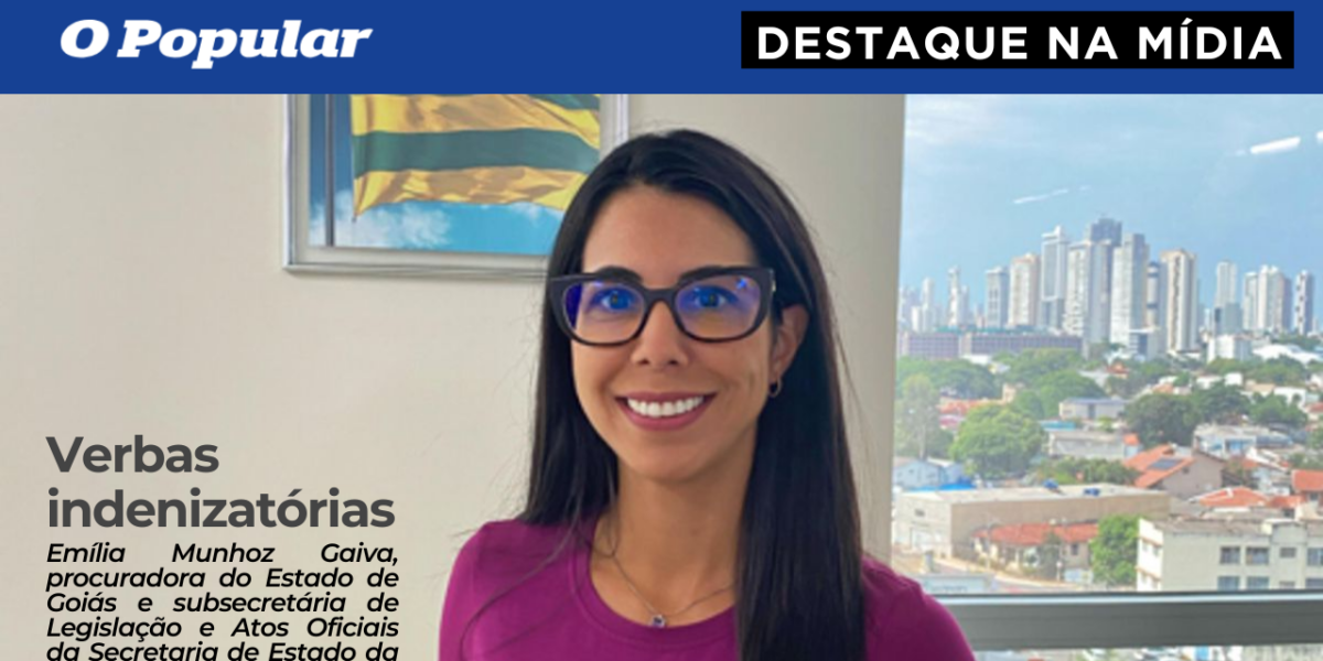 O artigo “Verbas Indenizatórias”, da Dra. Emília Munhoz Gaiva (Procuradora do Estado de Goiás e Subsecretária de Legislação e Atos Oficias da Secretaria de Estado da Casa Civil), foi publicado no jornal O Popular.