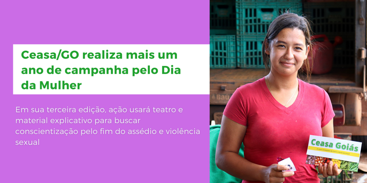 Campanha “Deixe a Mulher em Paz na Ceasa Goiás” – Semana do Dia Internacional da Mulher