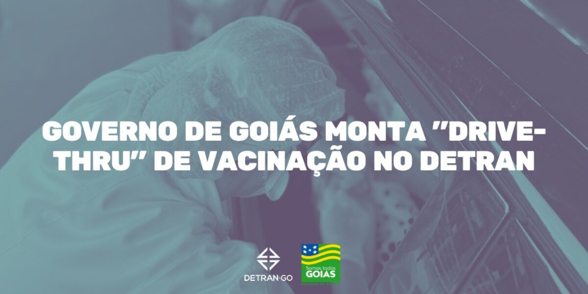 Governo de Goiás monta drive-thru de vacinação no Detran