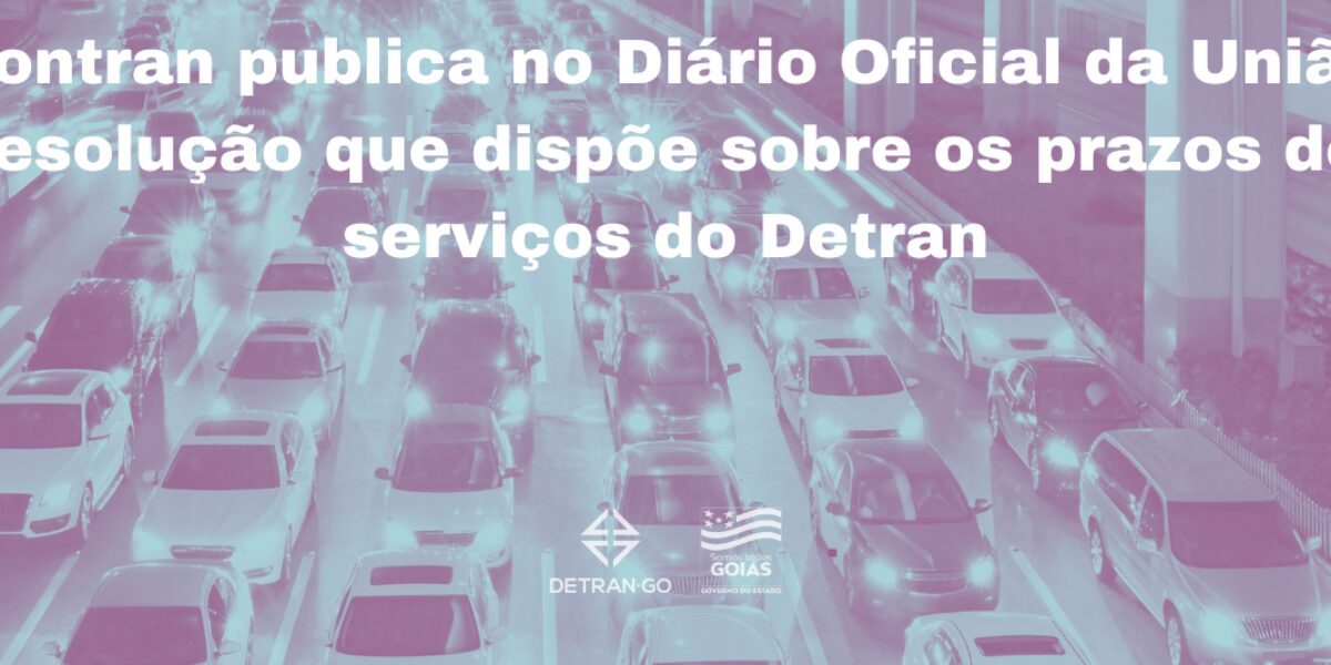 Contran publica no Diário Oficial da União resolução que dispõe sobre os prazos de serviços do Detra