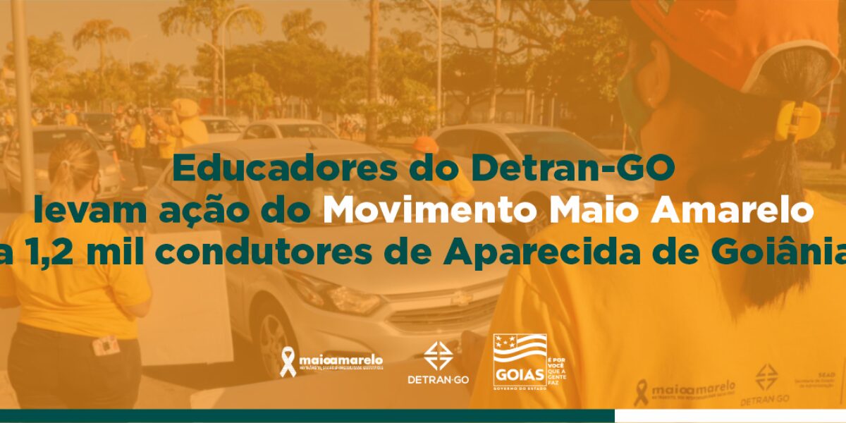 Educadores do Detran-GO levam ação do Movimento Maio Amarelo a 1,2 mil condutores de Aparecida de Go