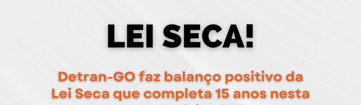 Detran-GO faz balanço positivo da Lei Seca que completa 15 anos nesta segunda-feira (19)