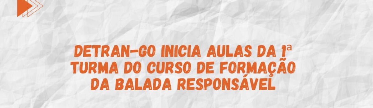 Detran-GO inicia aulas da 1 turma do curso de formação da Balada Responsável