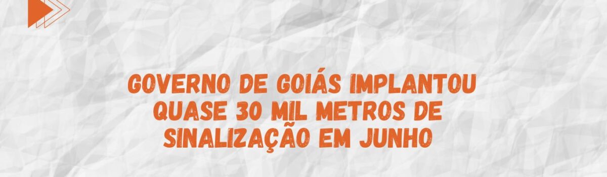 Governo de Goiás implanta cerca de 30 mil metros quadrados de sinalização em junho