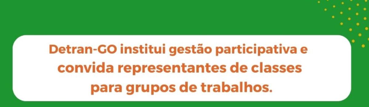 Detran-GO institui gestão participativa e convida representantes de classes para grupos de trabalhos