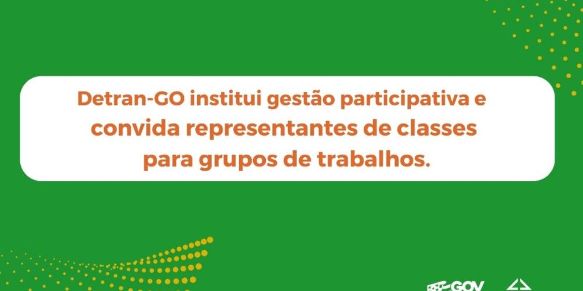 Detran-GO institui gestão participativa e convida representantes de classes para grupos de trabalhos