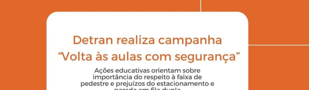 Detran realiza campanha ” Volta as aulas com segurança”