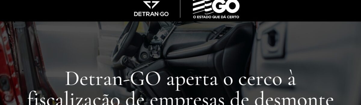 Detran-GO aperta o cerco à fiscalização de empresas de desmonte e comércio de peças usadas