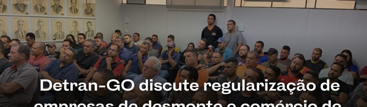 Detran-GO discute regularização de empresas de desmonte e comércios de peças usadas