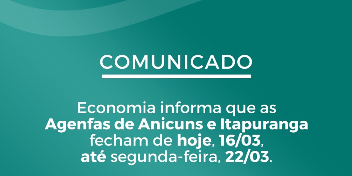 Agenfas de Anicuns e Itapuranga fecham até dia 22 próximo