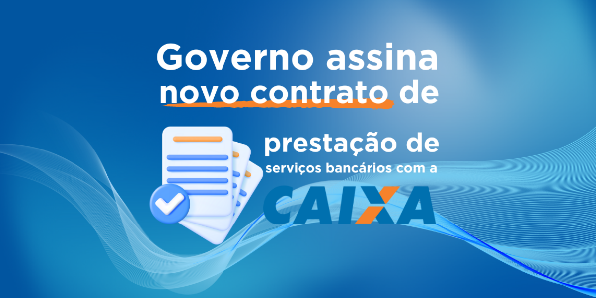 Governo assina novo contrato de prestação de serviços bancários com a Caixa