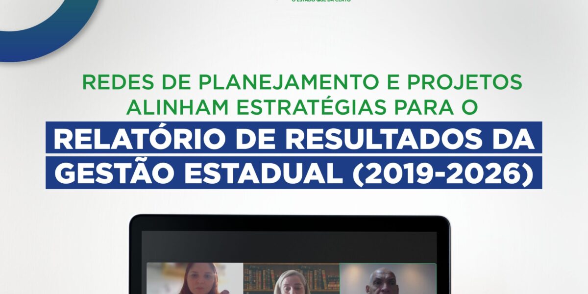 Redes de Planejamento e Projetos alinham estratégias para o Relatório de Resultados da Gestão Estadual (2019-2026)