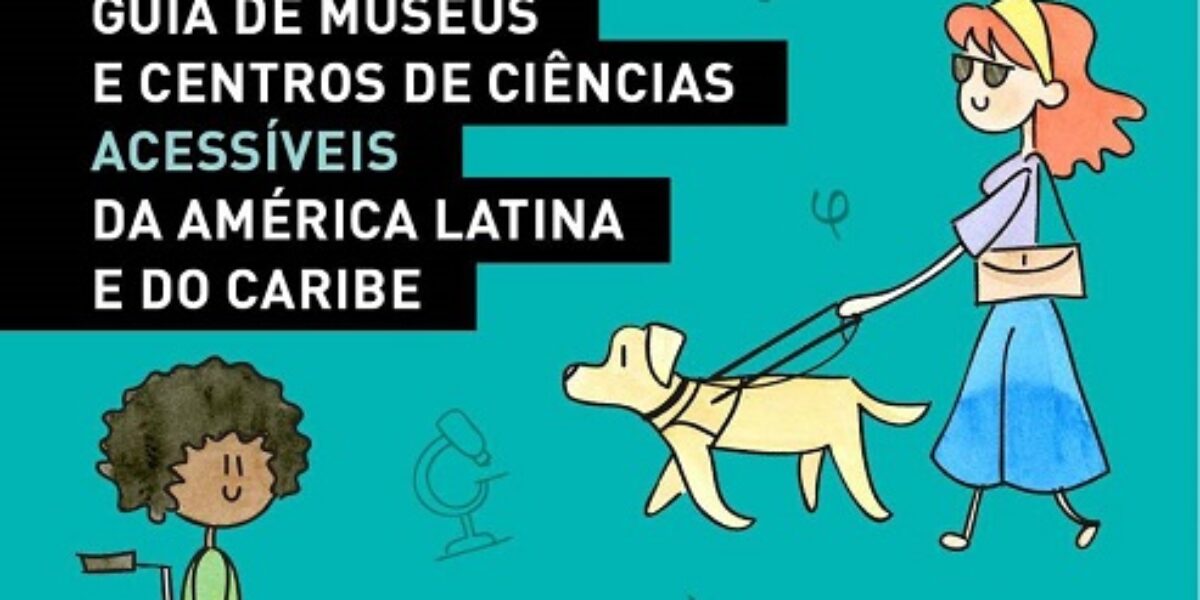 Publicado primeiro Guia de Museus e Centros de Ciências Acessíveis da América Latina e do Caribe