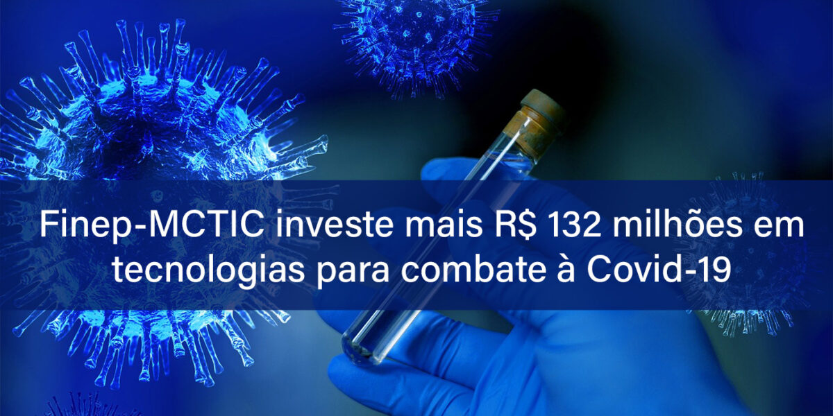 Finep-MCTIC investe mais R$ 132 milhões em tecnologias para combate à Covid 19