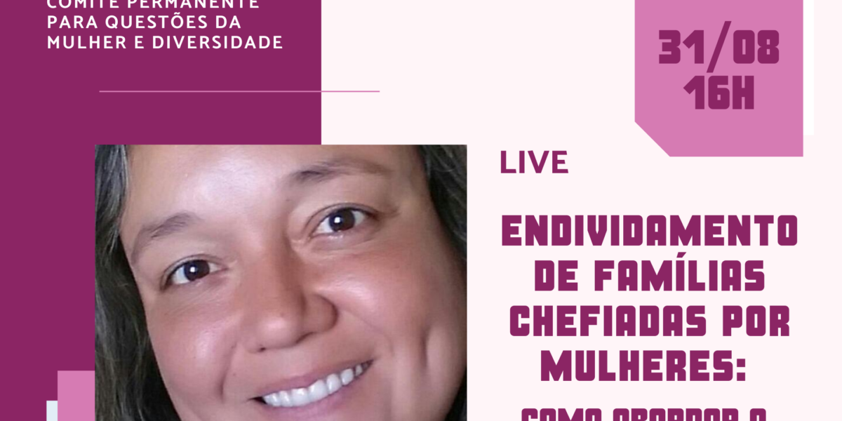 Endividamento de famílias chefiadas por mulheres é tema de live do Comitê para Questões da Mulher e Diversidade