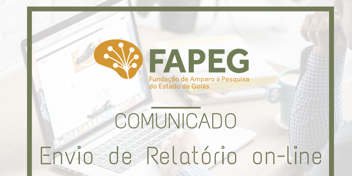 Beneficiários de fomentos concedidos pela Fapeg devem enviar relatórios parciais e finais on-line