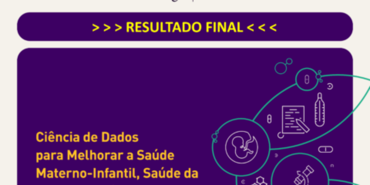 Resultado final da Chamada – Ciência de dados para melhorar a saúde materno-infantil, saúde da mulher e da criança no Brasil