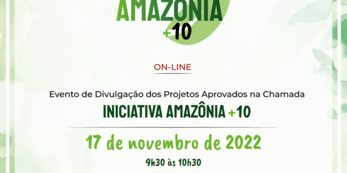 Projetos aprovados na Chamada de Propostas da Iniciativa Amazônia +10 serão anunciados em evento on-line