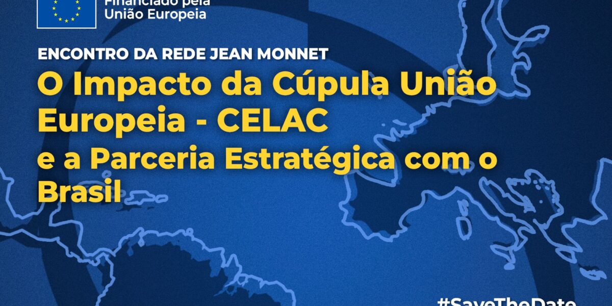 “O impacto da Cúpula União Europeia – CELAC e a parceria estratégica com o Brasil” é tema do Encontro da Rede Jean Monnet