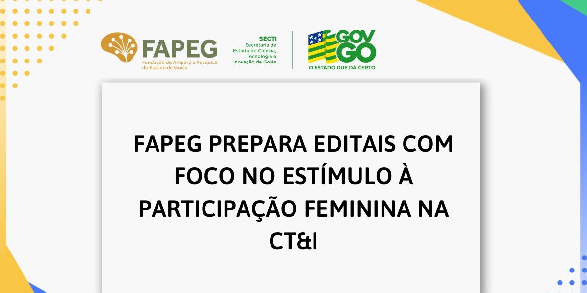 Fapeg prepara editais com foco no estímulo à participação feminina na CT&I