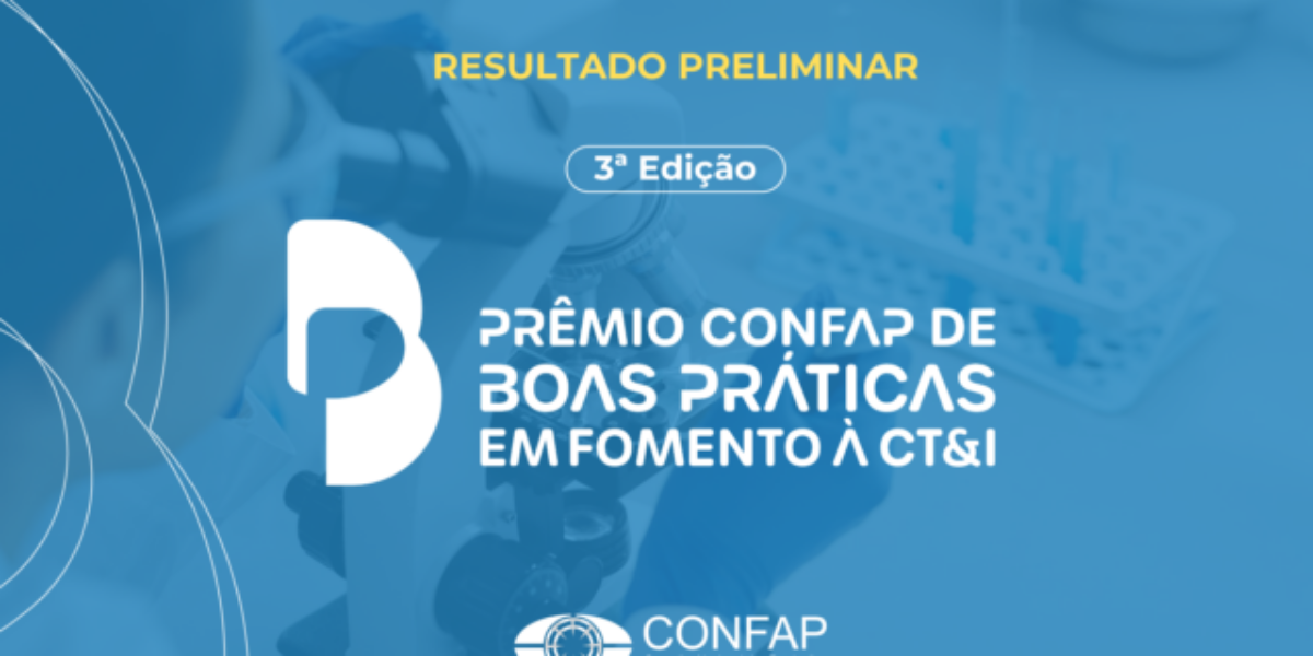 Disponível resultado preliminar dos finalistas do Prêmio CONFAP de Boas Práticas em Fomento à CT&I (3ª Edição)