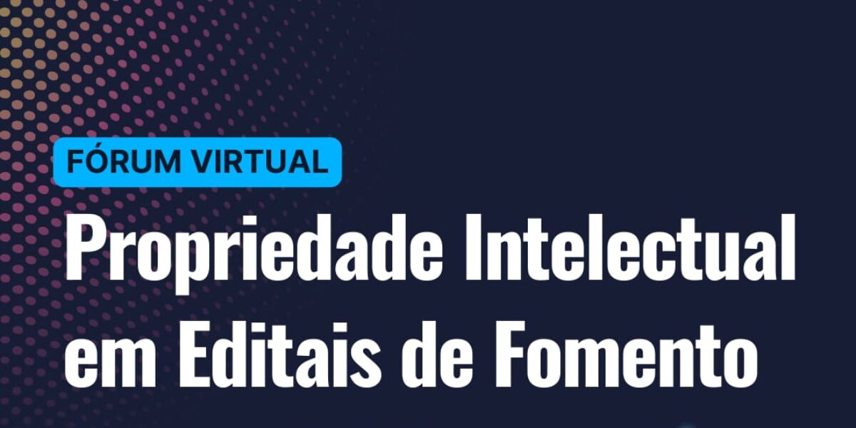 Fapeg participa de fórum nacional sobre Propriedade Intelectual em editais de fomento