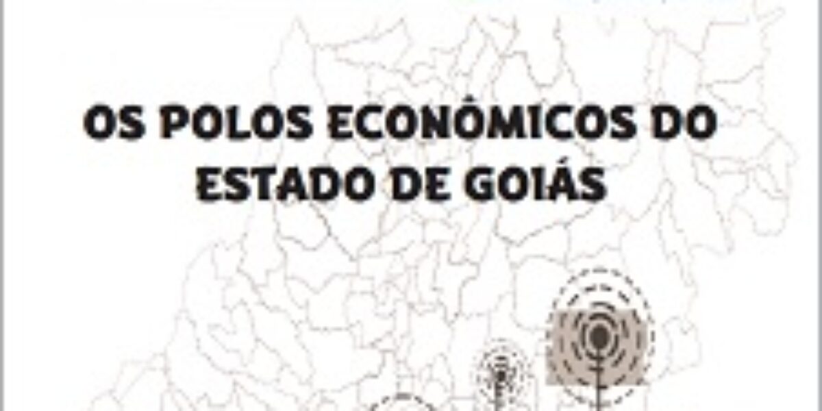 Os Polos Econômicos do Estado de Goiás – Julho/2011