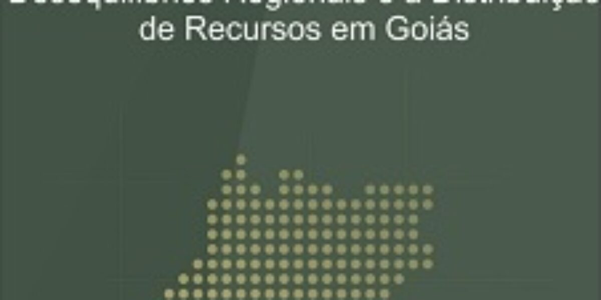 Desequilíbrios Regionais e a Distribuição de Recursos em Goiás – Julho/2013