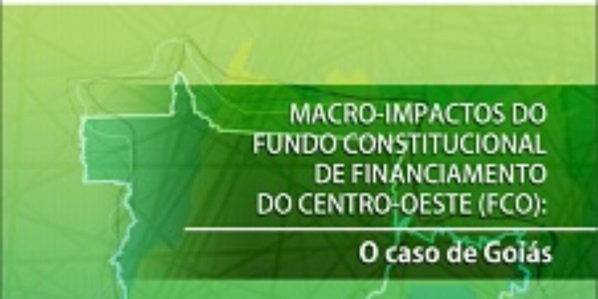 Macro-impactos do Fundo Constitucional de Financiamento do Centro-Oeste – FCO: O caso de Goiás – Julho/2014