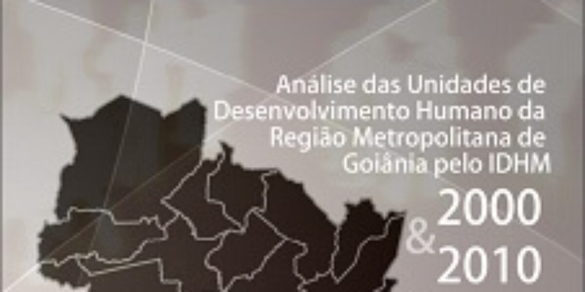 Análise das Unidades de Desenvolvimento Humano da Região Metropolitana de Goiânia pelo IDHM – 2000 e 2010 – Dezembro/2015