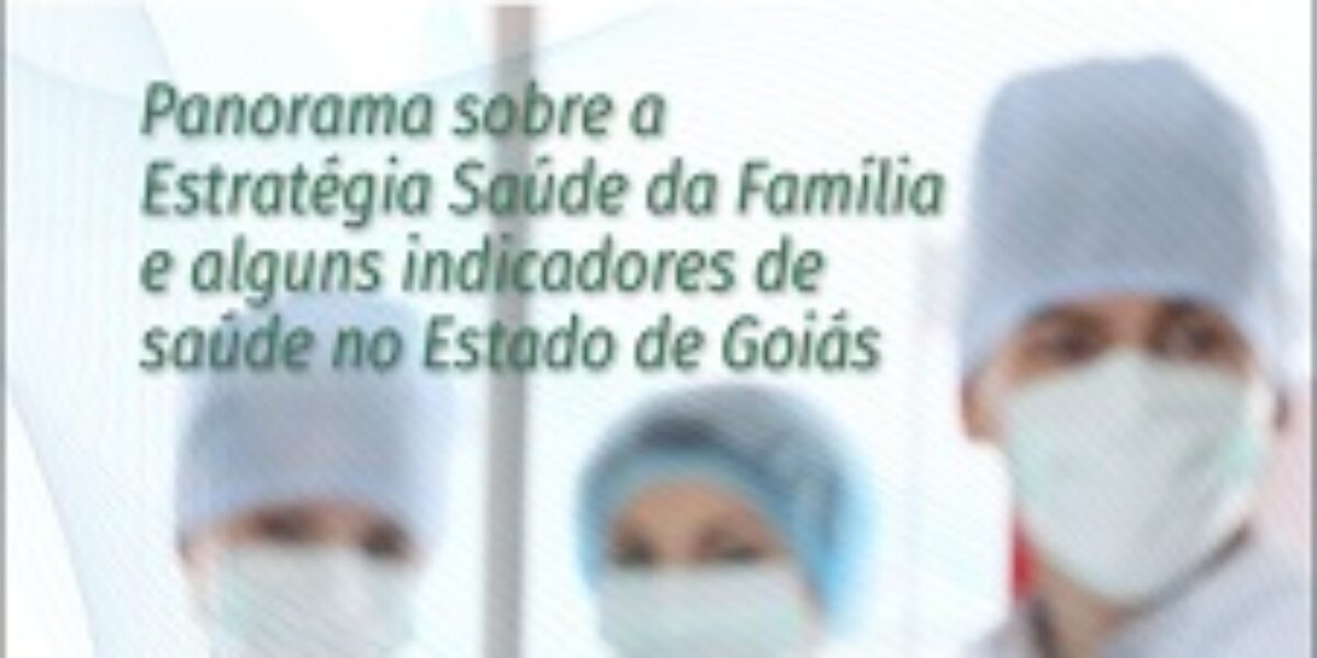 Panorama sobre a Estratégia Saúde da Família e alguns indicadores de saúde no Estado de Goiás – Junho/2017