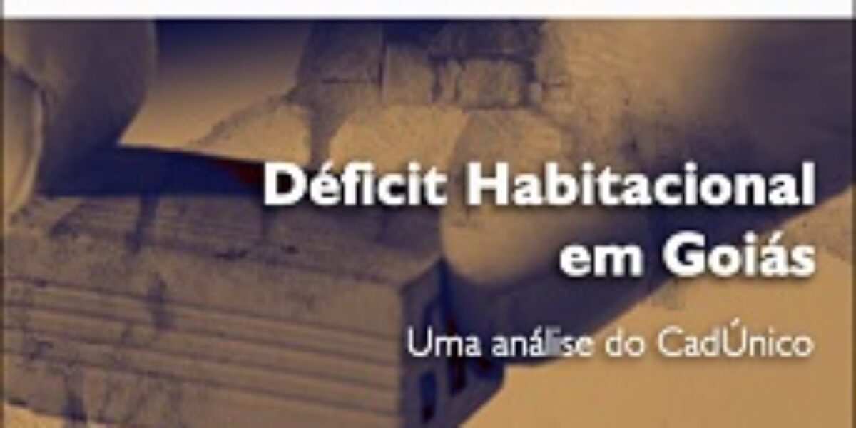 Déficit Habitacional em Goiás: Uma Análise do CadÚnico nos Anos de 2017 e 2018 – Novembro/2018