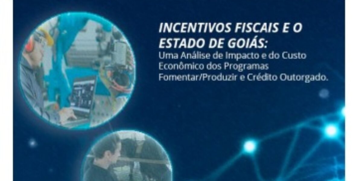 Incentivos Fiscais e o Estado de Goiás: Uma análise de impacto e do Custo Econômico dos Programas Fomentar/Produzir