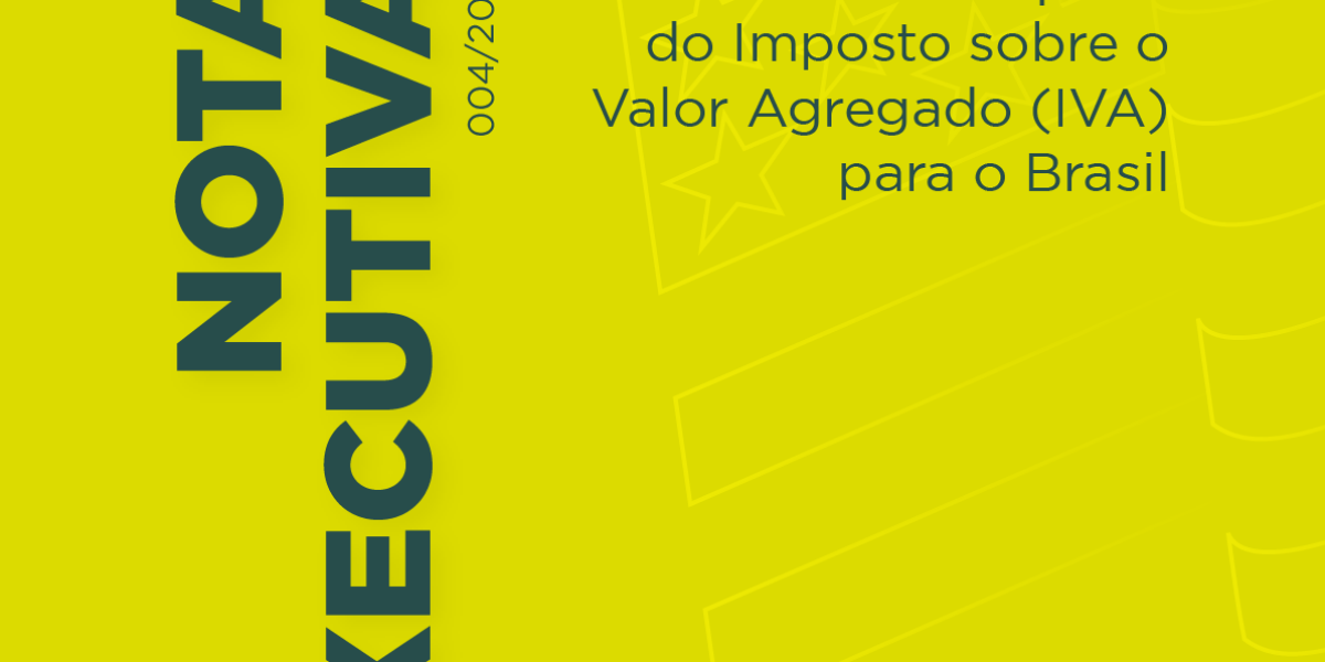 Nota Executiva – Simulando a alíquota do Imposto sobre o Valor Agregado (IVA) para o Brasil