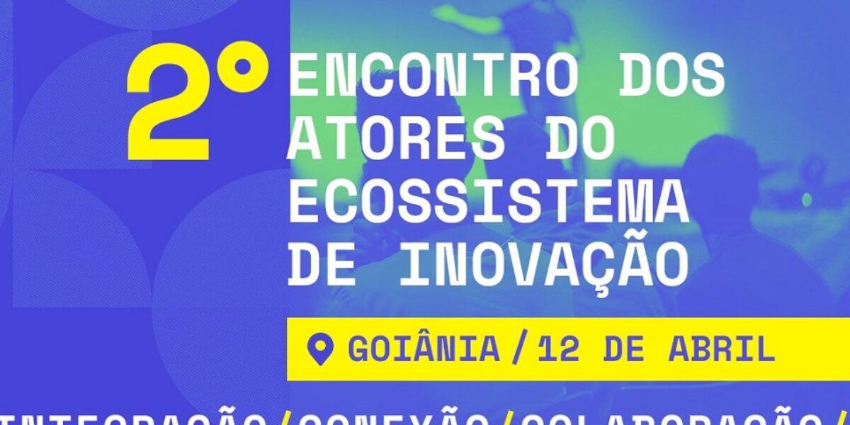 Governo de Goiás realiza o 2º Encontro dos Atores do Ecossistema de Inovação