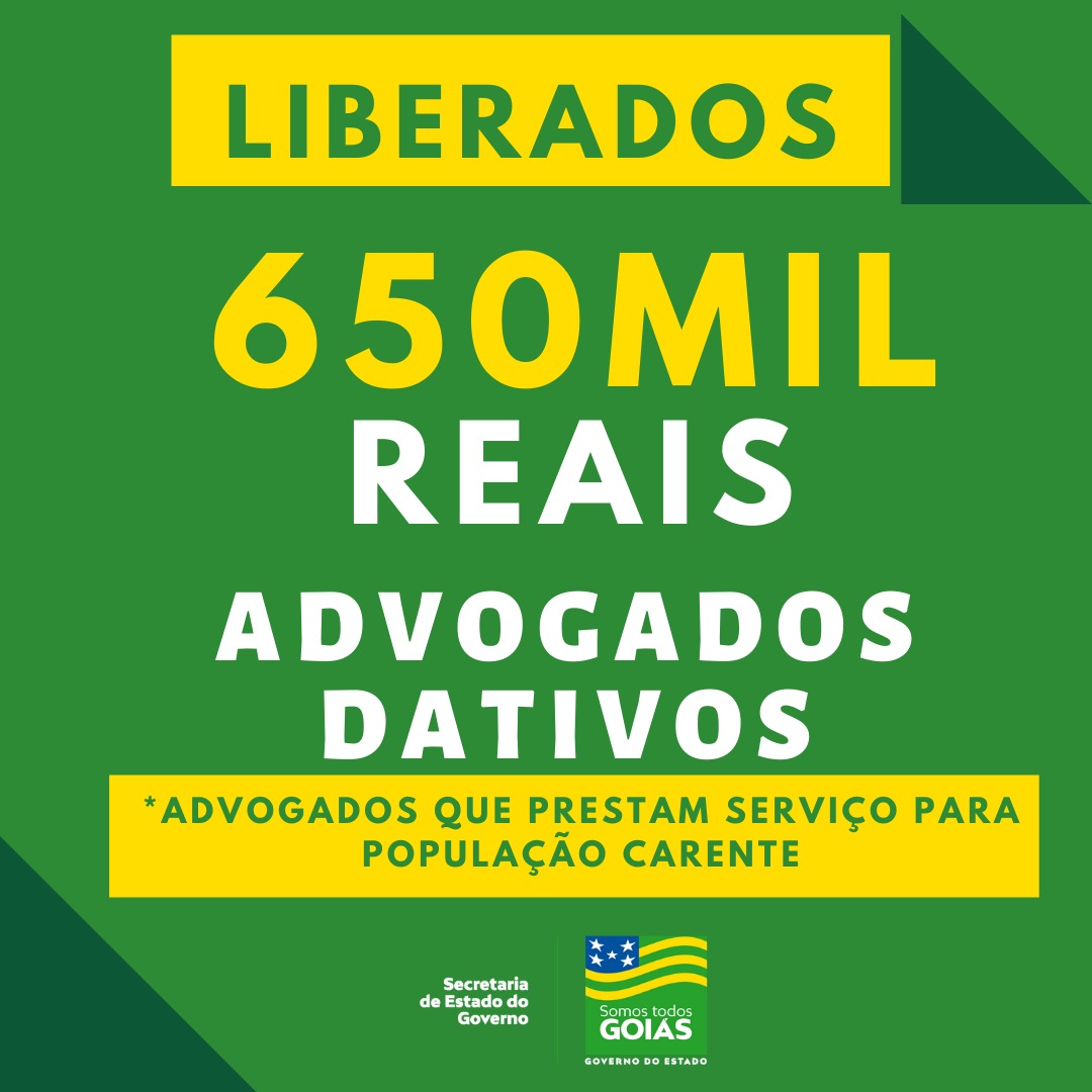 Fundo verde  com dizeres em amarelo: Liberados 650 mil reais aos advogados dativos. * advogados que prestam serviço à população carente. Logomarca da Secretaria de Governo de Goiás.