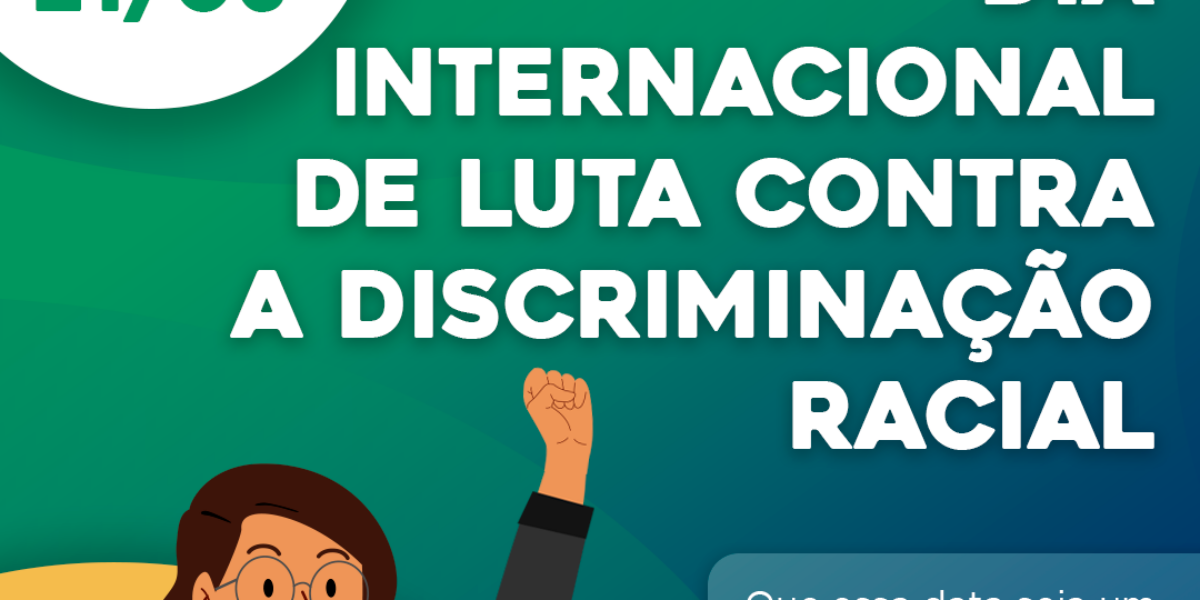 21/03 – Dia Internacional de Luta Contra a Discriminação Racial