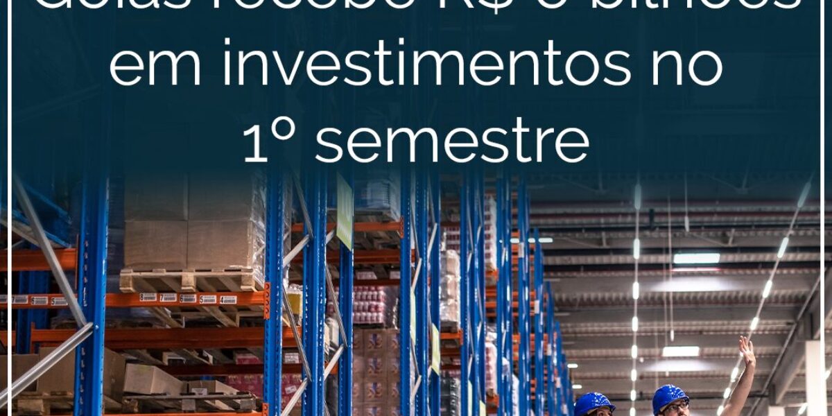 Goiás recebe R$ 6 bilhões em investimentos no 1º semestre deste ano