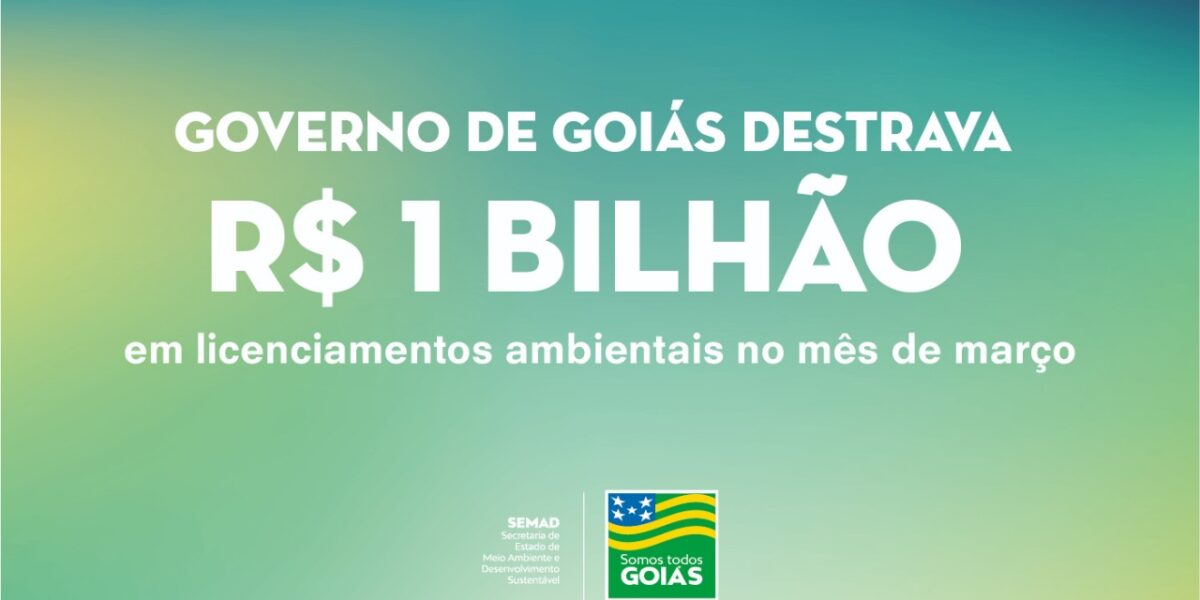 Governo de Goiás destrava R$ 1 bilhão em licenciamentos ambientais no mês de março