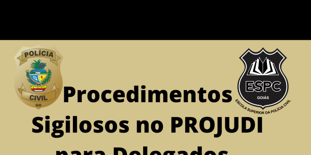 Inscrições Abertas! Procedimentos Sigilosos no PROJUDI para Delegados