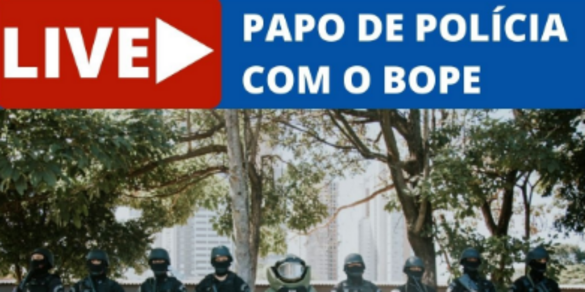 Assista a live, PAPO DE POLÍCIA, com o BOPE
