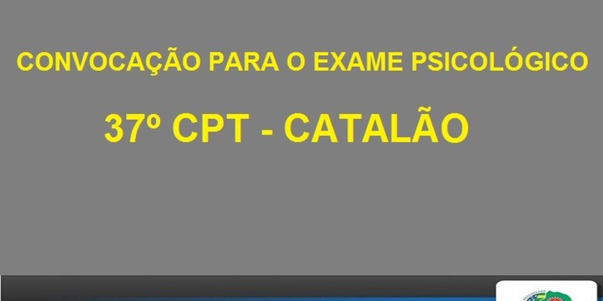 Convocação para o Exame Psicológico – 37º CPT/2021 – Cidade de Catalão.